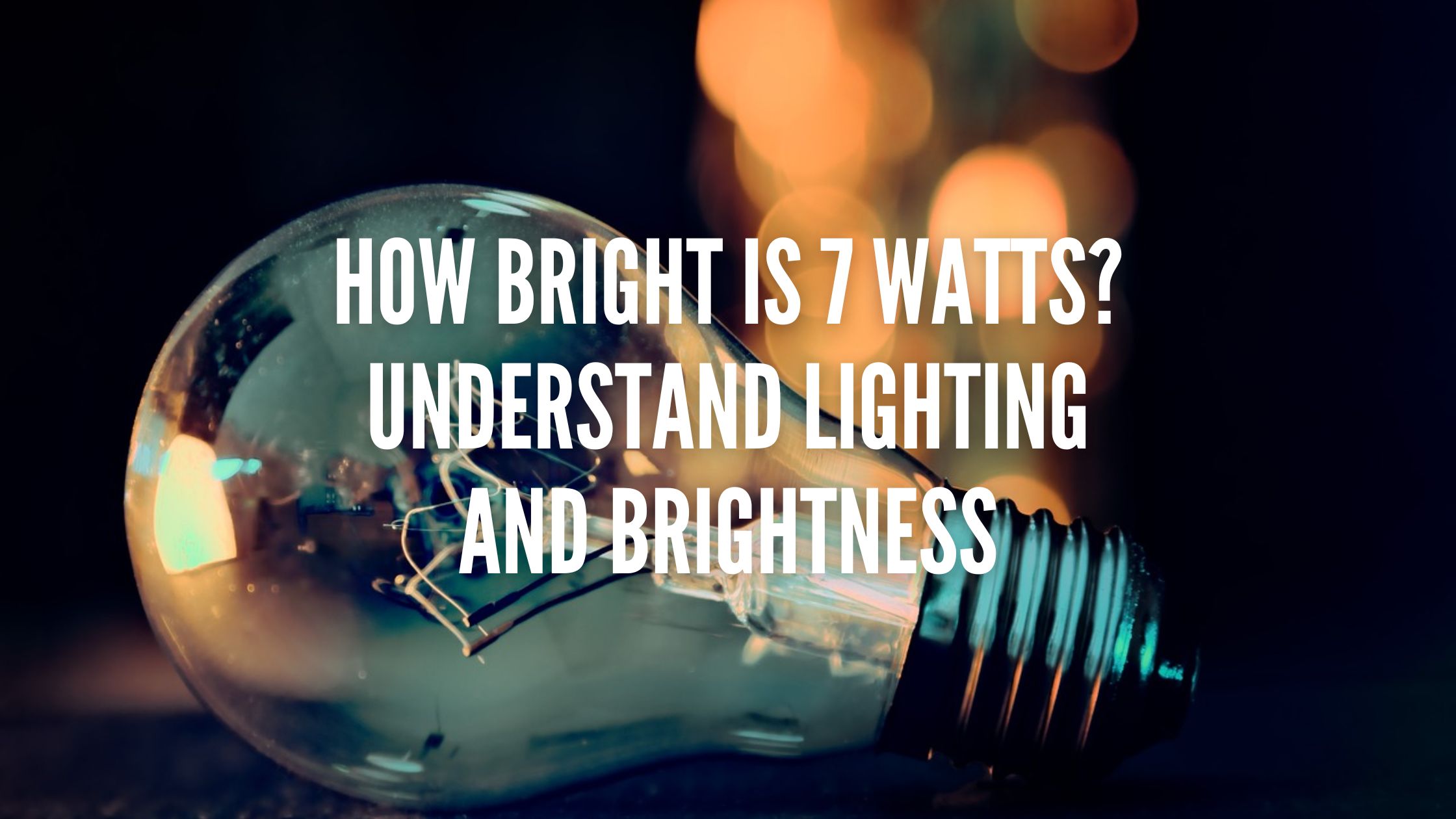 How Bright is 7 Watts Understand Lighting and Brightness